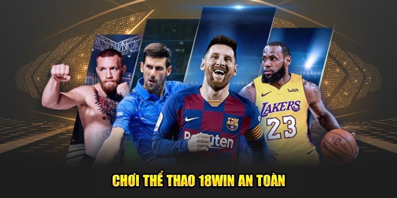 Chơi thể thao 18Win an toàn không