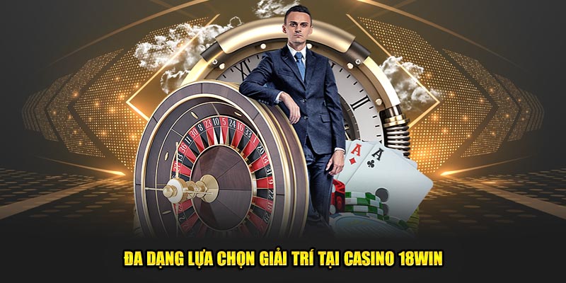 Đa dạng lựa chọn giải trí tại casino 18Win