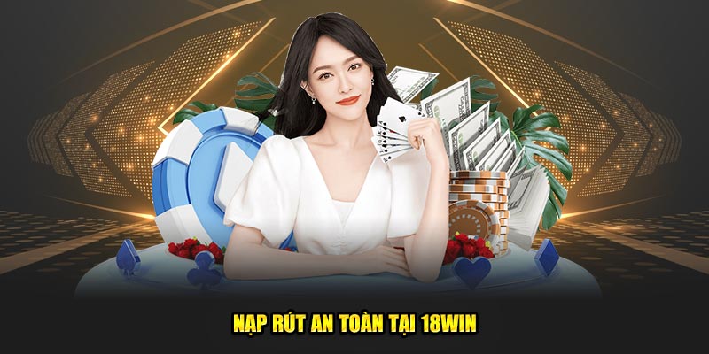 Nạp rút an toàn tại 18Win