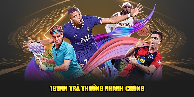 Thể thao 18Win trả thưởng rất nhanh chóng