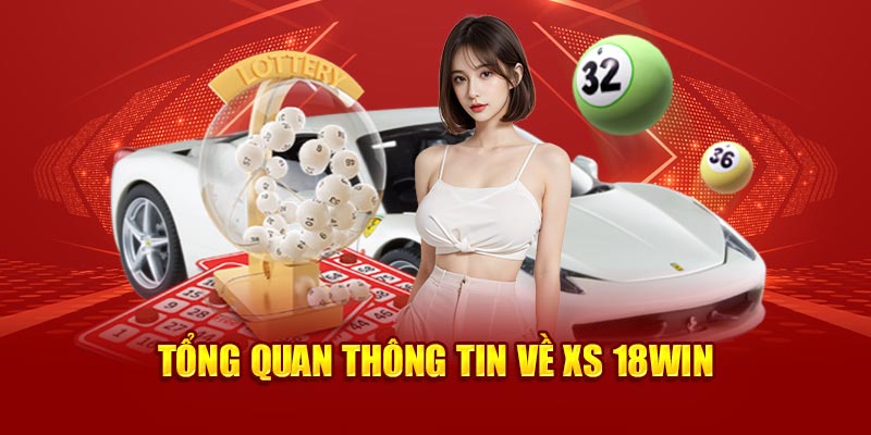 Tổng quan thông tin về xổ số 18Win