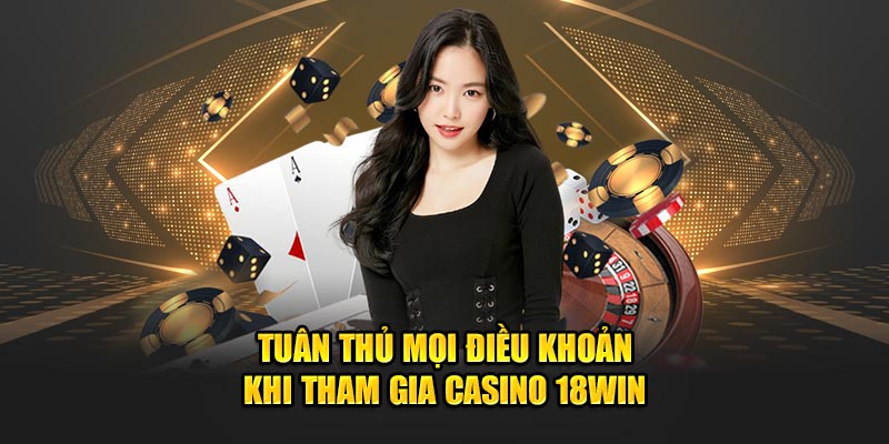 Tuân thủ mọi điều khoản khi tham gia casino 18Win