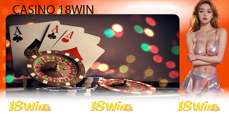 Ưu điểm nổi bật của casino 18Win