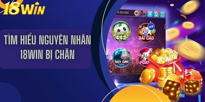 Tìm hiểu nguyên nhân 18win bị chặn